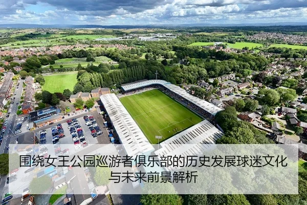 围绕女王公园巡游者俱乐部的历史发展球迷文化与未来前景解析